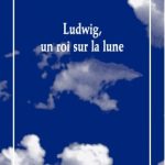 « Ludwig, un roi sur la lune » Frédéric Vossier aux Solitaires Intempestifs