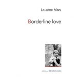 « <strong>BORDERLINE LOVE</strong> » de Laurène Marx, L’amour comme douleur indicible